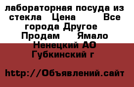 лабораторная посуда из стекла › Цена ­ 10 - Все города Другое » Продам   . Ямало-Ненецкий АО,Губкинский г.